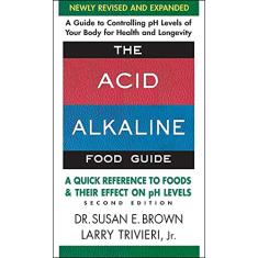 The Acid-Alkaline Food Guide - Second Edition: A Quick Reference to Foods & Their Efffect on PH Levels: A Quick Reference to Foods and Their Effect on PH Levels