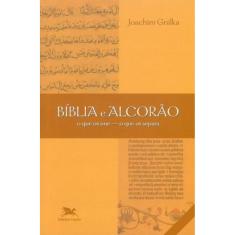 Bíblia E Alcorão - O Que Os Une, O Que Os Separa