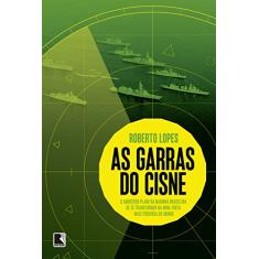 As garras do cisne: O ambicioso plano da Marinha brasileira de se transformar na nona frota mais poderosa do mundo: O ambicioso plano da Marinha ... na nona frota mais poderosa do mundo
