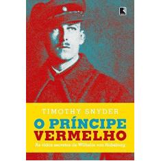 Livro - O príncipe vermelho: As vidas secretas de Wilhelm von Habsburg
