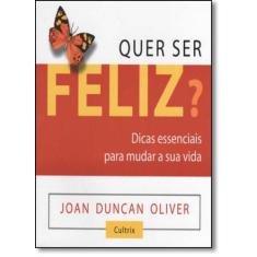 Quer Ser Feliz: Dicas Essenciais Para Mudar a Sua Vida - CULTRIX - GRU