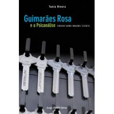 Guimarães Rosa e a psicanálise: Ensaios sobre imagem e escrita