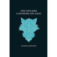 A Senhora Do Lago - The Witcher - A Saga Do Bruxo Geralt De Rivia (Ca