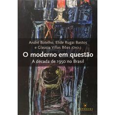 O Moderno em Questão. A Decada de 1950 no Brasil