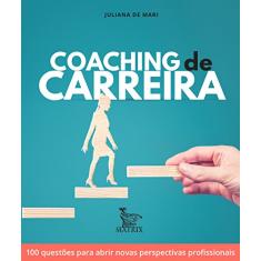 Coaching de carreira: 100 questões para abrir novas perspectivas profissionais