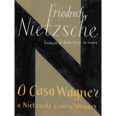 O Caso Wagner / Nietzsche Contra Wagner