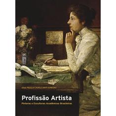 Profissão Artista: Pintoras e Escultoras Acadêmicas Brasileiras (Volume 1)