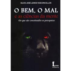 O Bem, O Mal e As Ciências da Mente - do Que São Constituídos Os Psicopatas