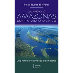Quando o Amazonas corria para o Pacífico: Uma história desconhecida da Amazônia