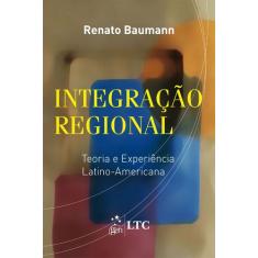 Livro - Integração Regional - Teoria E Experiência Latino-Americana