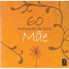 60 Maneiras de Dizer: Mãe