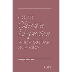 Como Clarice Lispector pode mudar sua vida