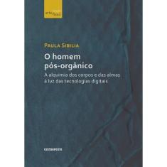 O Homem pós-orgânico: a alquimia dos corpos e das almas à luz das tecnologias digitais