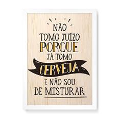 Arte Maníacos Quadro Decorativo em Madeira Não Tomo Juízo Porque Já Tomo Cerveja - 23x16,25cm (Moldura caixa em laca branca)