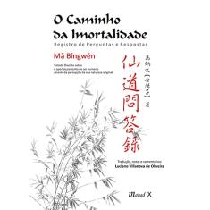 O Caminho da Imortalidade: Registro de Perguntas e Respostas – Tratado Daoista Sobre o Aperfeiçoamento do ser Humano Através da Percepção da sua ... Através da Percepção da sua Natureza Original