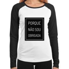 Baby Look Raglan Porque não sou obrigada Manga Longa - Foca na Moda, B