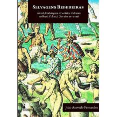Selvagens Bebedeiras: álcool, Embriaguez e Contatos Culturais no Brasil Colonial (séculos XVI - XVII)