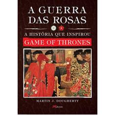 A Guerra das Rosas: a História que Inspirou Game of Thrones