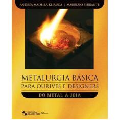 Metalurgia Basica Para Ourives E Designers - Do Metal A Joia
