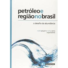 Petróleo e Região no Brasil. O Desafio da Abundância