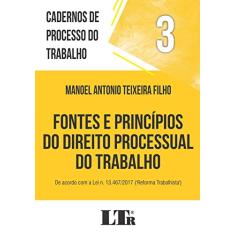 Cadernos de processo do trabalho, 3: Fontes e princípios do direito processual do trabalho: DE ACORDO COM A LEI N. 13.467/2017 ('REFORMA TRABALHISTA')