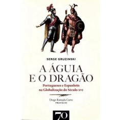 A águia E O dragão portugueses E espanhóis na globalização do século xvi