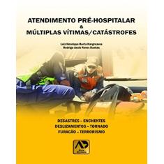 Atendimento Pré-hospitalar e Múltiplas Vítimas/catástrofes: Desastres - Enchentes - Deslizamentos - Tornado - Furacão - Terrorismo