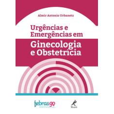 Livro - Urgências E Emergências Em Ginecologia E Obstetrícia