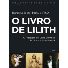O Livro De Lilith: O Resgate Do Lado Sombrio Do Feminino Universal