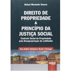 Direito de Propriedade & Princípio da Justiça Social - Controle Social da Propriedade pela Desapropriação do Latifúndio - Uma Análise Sistêmica: Brasil e Portugal