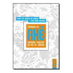 Livro - Presença Do Axe Mapeando Terreiros No Rio De Janeiro