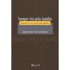 Sempre foi pela família: Mídias e políticas no Brasil - MAUAD X