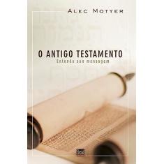 Antigo Testamento, o: Entenda a sua Mensagem