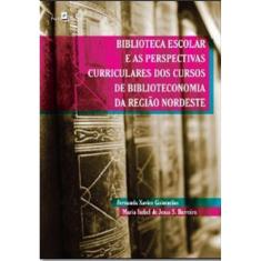 Biblioteca Escolar E As Perspectivas Curriculares Dos Cursos De Biblioteconomia Da Região Nordeste