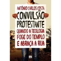 Convulsão Protestante - Quando A Teologia Foge Do Templo E Abraça A Rua