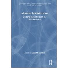Museum Marketization: Cultural Institutions in the Neoliberal Era
