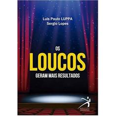 Loucos geram mais resultados, os - EDITORA RESULTADO