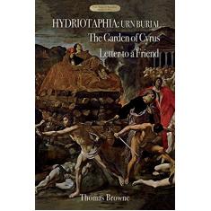 Hydriotaphia (Urn Burial); The Garden of Cyrus; Letter To A Friend: Thomas Browne's three most famous works