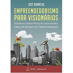 Empreendedorismo para Visionários - Desenvolvendo Negócios Inovadores para um Mundo em Transformação
