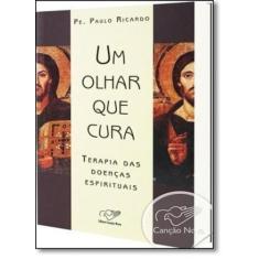 Um olhar que cura: terapia das doencas espirituais - EDITORA CANCAO NO