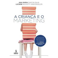 A Criança E O Marketing: Informações Fundamentais Para Proteger As Crianças Dos Apelos Do Marketing Infantil