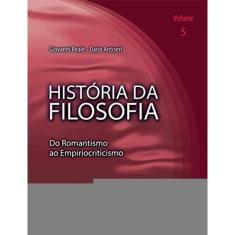 História Da Filosofia - Volume 5 - Do Romantismo Ao Empiriocriticismo