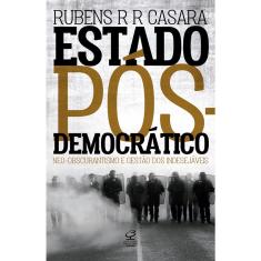 Livro - Estado pós-democrático: Neo-obscurantismo e gestão dos indesejáveis: Neo-Obscurantismo e gestão dos indesejáveis