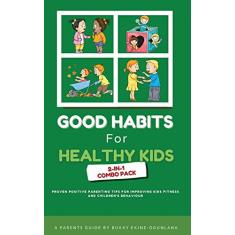 Good Habits for Healthy Kids 2-in-1 Combo Pack: Proven Positive Parenting Tips for Improving Kids Fitness and Children's Behaviour