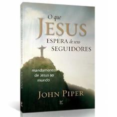 O Que Jesus Espera de Seus Seguidores  John Piper