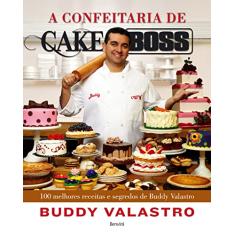 A confeitaria de Cake Boss: 100 melhores receitas e segredos de Buddy Valastro