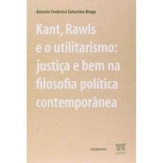 Kant, Rawls E O Utilitarismo: Justica E Bem Na Fil