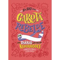 Livro - Eu sou uma Garota Rebelde: Um Diário para iniciar Revoluções