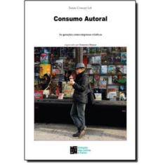 Consumo Autoral - As Geracoes Como Empresas Criativas - 2ª Ed
