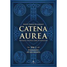 Catena Aurea - Evangelho De Sao Mateus - Vol. 1